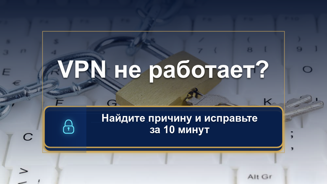VPN не работает: полная диагностика и решение проблемы за 10 минут