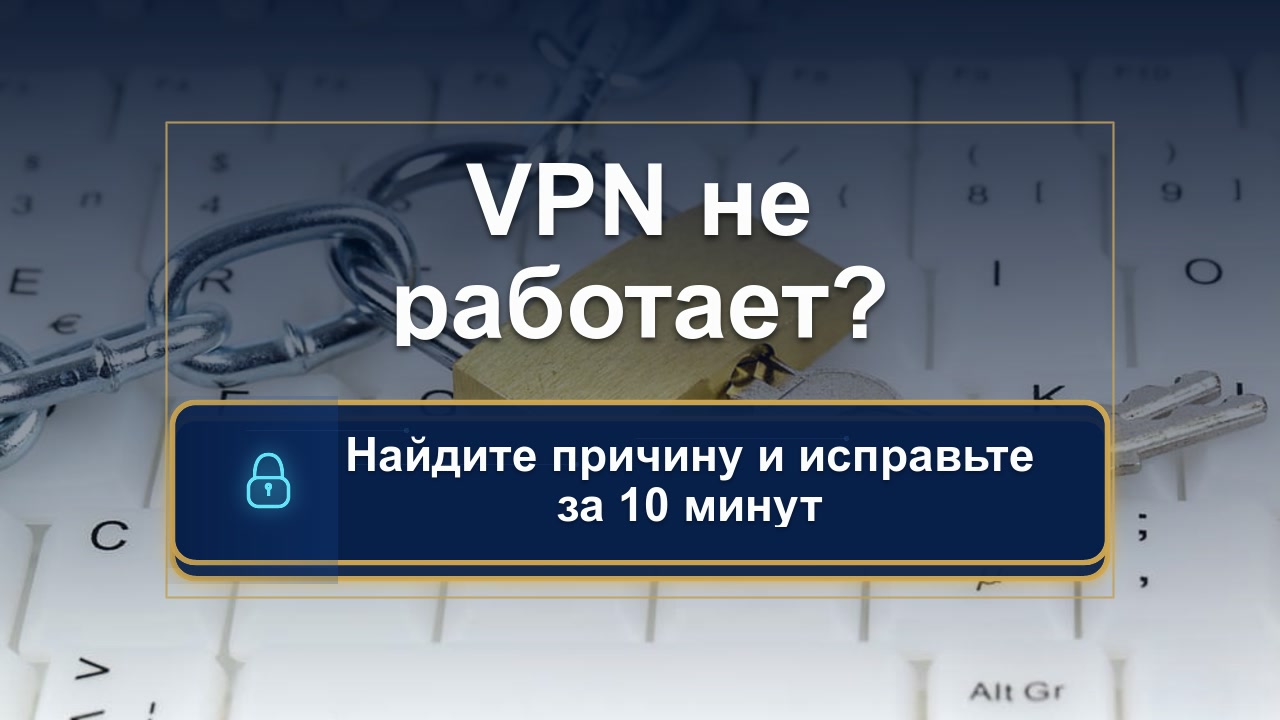 VPN не работает: полная диагностика и решение проблемы за 10 минут