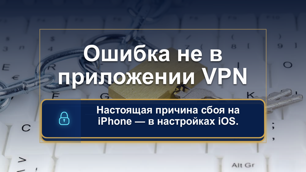 Сбой VPN на iPhone: проверьте эти 4 настройки в первую очередь