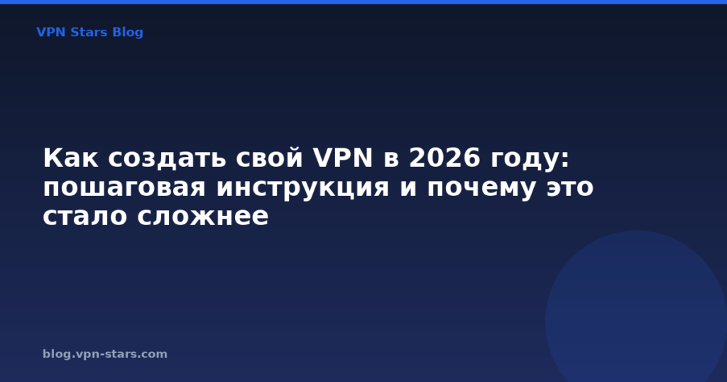 Как создать свой VPN в 2026 году: пошаговая инструкция и почему это стало сложнее