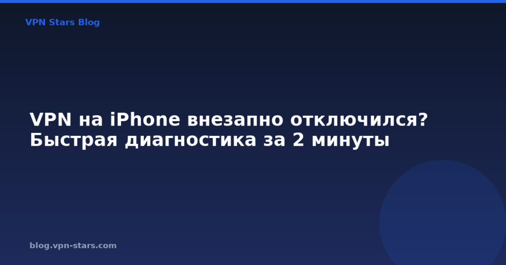 VPN на iPhone внезапно отключился? Быстрая диагностика за 2 минуты