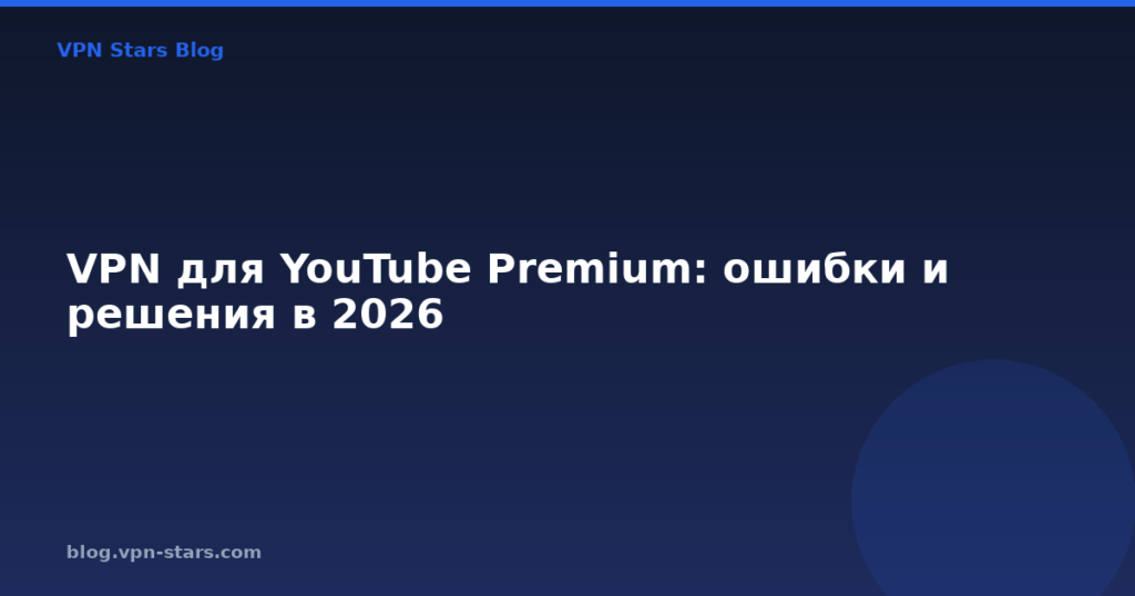 VPN для YouTube Premium: ошибки и решения в 2026